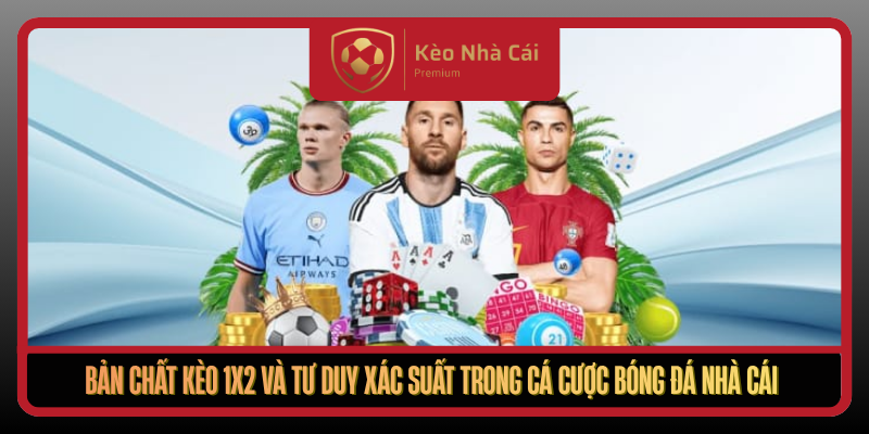 Ban Chat Keo 1X2 Va Tu Duy Xac Suat Trong Ca Cuoc Bong Da Nha Cai