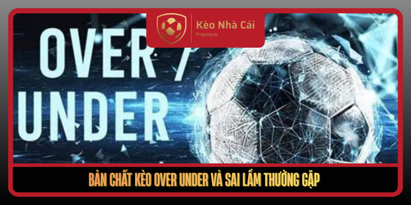 Ban Chat Keo Over Under Va Sai Lam Thuong Gap