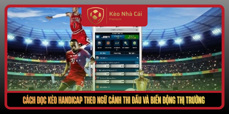 Cach Doc Keo Handicap Theo Ngu Canh Thi Dau Va Bien Dong Thi Truong