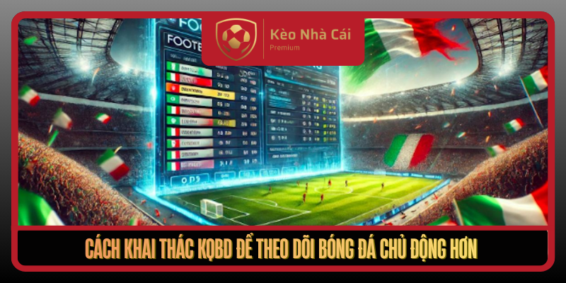 Cach Khai Thac Kqbd De Theo Doi Bong Da Chu Dong Hon