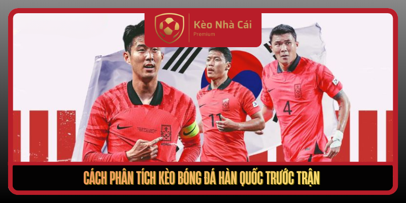 Cach Phan Tich Keo Bong Da Han Quoc Truoc Tran