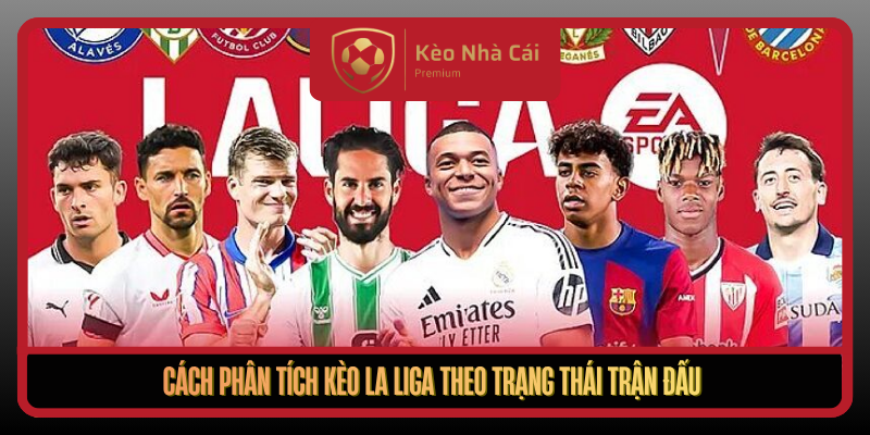 Cach Phan Tich Keo La Liga Theo Trang Thai Tran Dau
