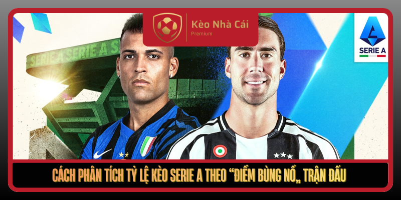 Cach Phan Tich Ty Le Keo Serie A Theo Diem Bung No Tran Dau