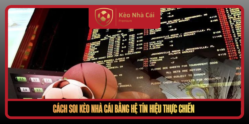 Cach Soi Keo Nha Cai Bang He Tin Hieu Thuc Chien