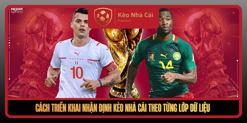 Cach Trien Khai Nhan Dinh Keo Nha Cai Theo Tung Lop Du Lieu