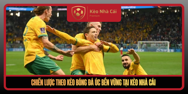 Chien Luoc Theo Keo Bong Da Uc Ben Vung Tai Keo Nha Cai
