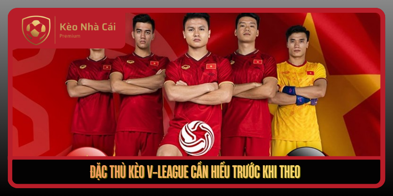 Dac Thu Keo V League Can Hieu Truoc Khi Theo
