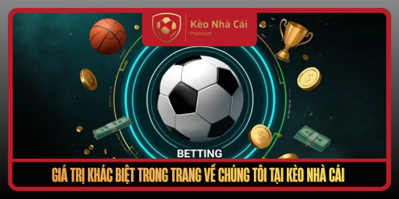 Gia Tri Khac Biet Trong Trang Ve Chung Toi Tai Keo Nha Cai