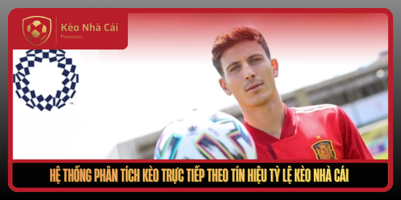 He Thong Phan Tich Keo Truc Tiep Theo Tin Hieu Ty Le Keo Nha Cai