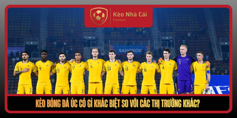 Keo Bong Da Uc Co Gi Khac Biet So Voi Cac Thi Truong Khac