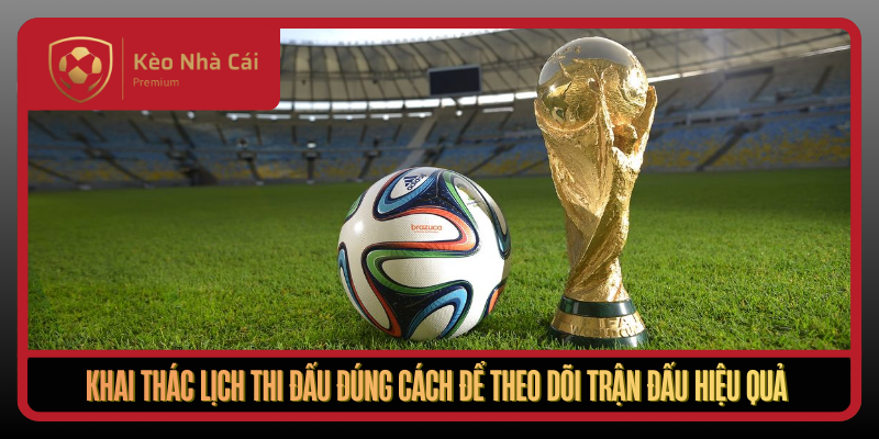 Khai Thac Lich Thi Dau Dung Cach De Theo Doi Tran Dau Hieu Qua1