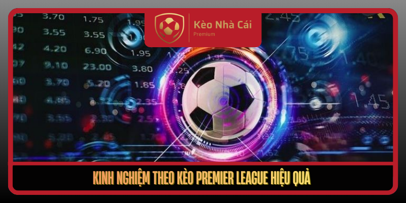 Kinh Nghiem Theo Keo Premier League Hieu Qua