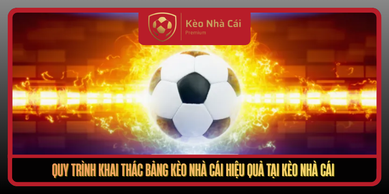 Quy Trinh Khai Thac Bang Keo Nha Cai Hieu Qua Tai Keo Nha Cai