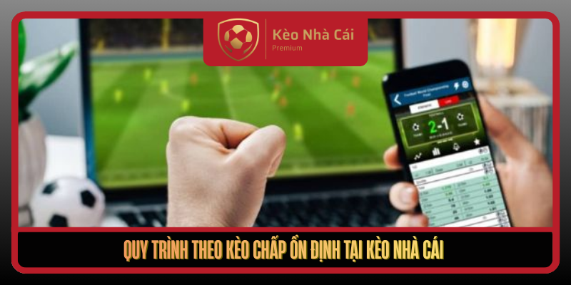 Quy Trinh Theo Keo Chap On Dinh Tai Keo Nha Cai