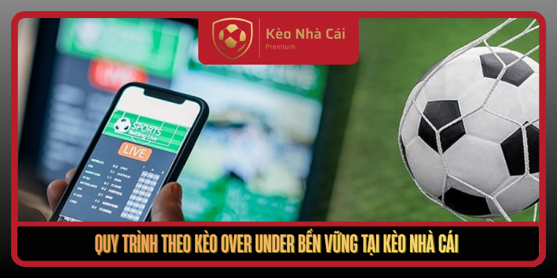 Quy Trinh Theo Keo Over Under Ben Vung Tai Keo Nha Cai