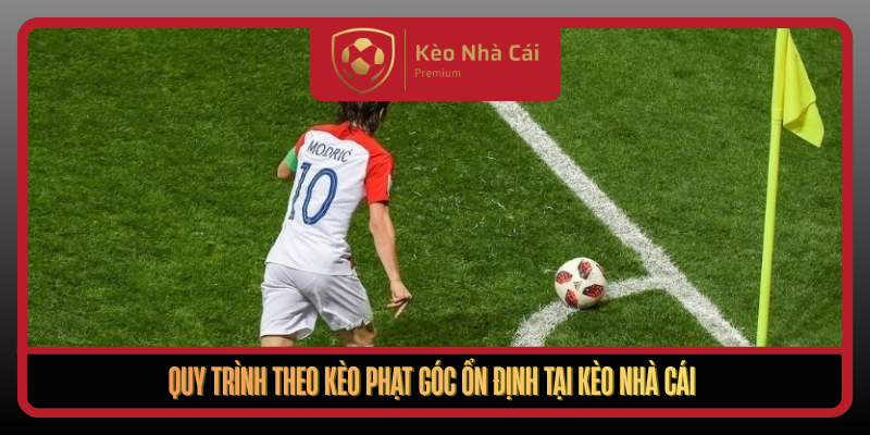Quy Trinh Theo Keo Phat Goc On Dinh Tai Keo Nha Cai