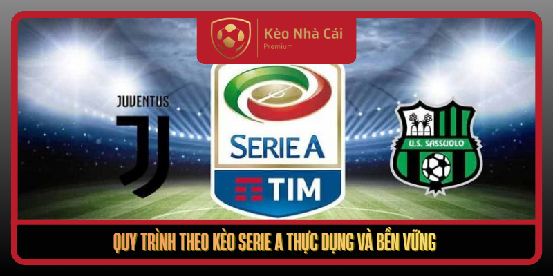Quy Trinh Theo Keo Serie A Thuc Dung Va Ben Vung