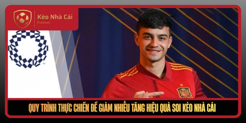 Quy Trinh Thuc Chien De Giam Nhieu Tang Hieu Qua Soi Keo Nha Cai