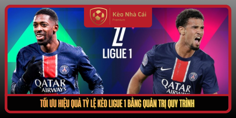 Toi Uu Hieu Qua Ty Le Keo Ligue 1 Bang Quan Tri Quy Trinh