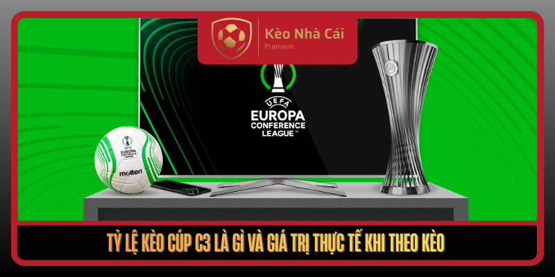 Ty Le Keo Cup C3 La Gi Va Gia Tri Thuc Te Khi Theo Keo