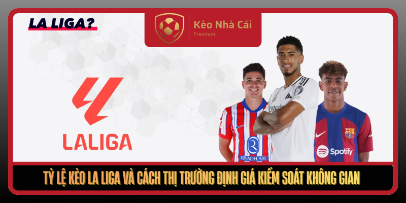 Ty Le Keo La Liga Va Cach Thi Truong Dinh Gia Kiem Soat Khong Gian