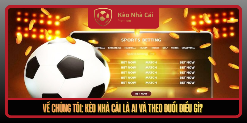 Ve Chung Toi Keo Nha Cai La Ai Va Theo Duoi Dieu Gi